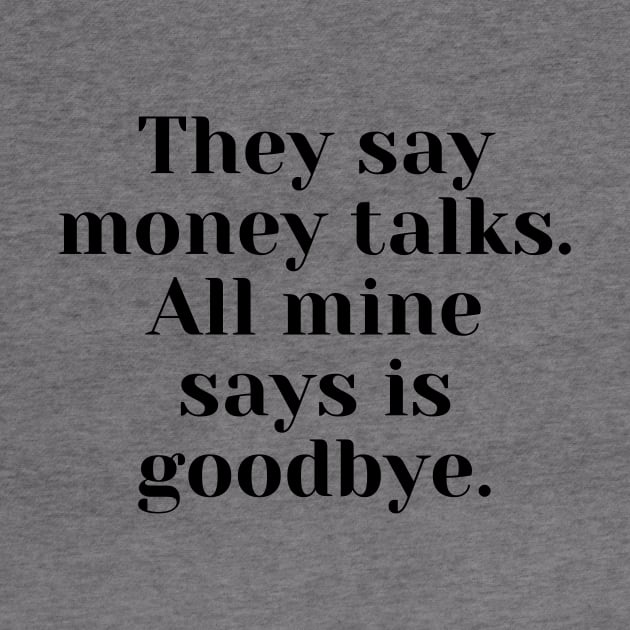 They say money talks. All mine says is goodbye by Word and Saying